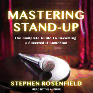 Mastering Stand-Up: The Complete Guide to Becoming a Successful Comedian