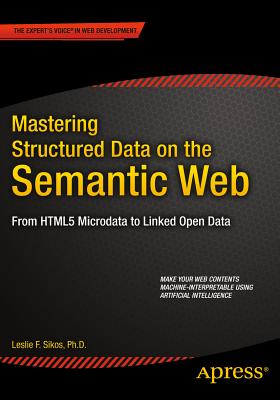 Mastering Structured Data on the Semantic Web: From HTML5 Microdata to Linked Open Data - Sikos, Leslie
