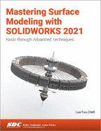 Mastering Surface Modeling with SOLIDWORKS 2021: Basic through Advanced Techniques