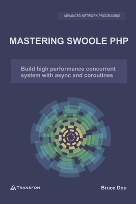 Mastering Swoole PHP: Build high performance concurrent system with async and coroutines - Dou, Bruce
