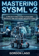 Mastering SysML v2: A project-first guide to building physical and software architectures