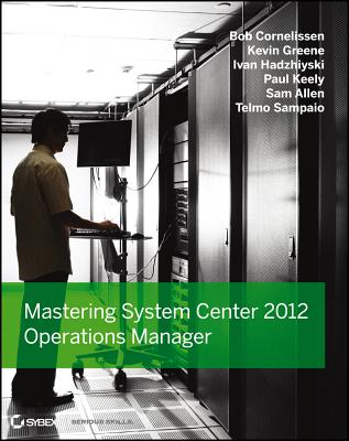 Mastering System Center 2012 Operations Manager - Cornelissen, Bob, and Keely, Paul, and Greene, Kevin