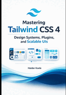 Mastering Tailwind CSS 4: Design Systems, Plugins, and Scalable UIs