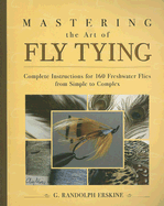 Mastering the Art of Fly Tying: Complete Instructions for 160 Freshwater Flies from Simple to Complex