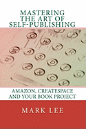 Mastering the Art of Self-Publishing: Amazon, Createspace and Your Book Project