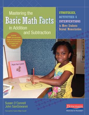 Mastering the Basic Math Facts in Addition and Subtraction: Strategies, Activities, and Interventions to Move Students Beyond Memorization - O'Connell, Susan, and Sangiovanni, John