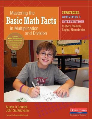 Mastering the Basic Math Facts in Multiplication and Division: Strategies, Activities & Interventions to Move Students Beyond Memorization - O'Connell, Susan, and Sangiovanni, John