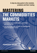 Mastering the Commodities Markets: A Step-by-step Guide to the Markets, Products and Their Trading