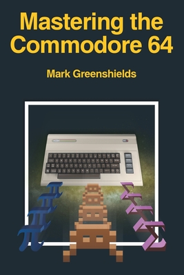 Mastering the Commodore 64 - Greenshields, Mark