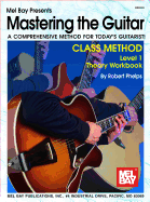 Mastering the Guitar Class Method Level 1 Theory Workbook: A Comprehensive Method for Today's Guitarist!