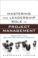 Mastering the Leadership Role in Project Management: Practices that Deliver Remarkable Results