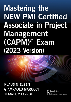 Mastering the New PMI Certified Associate in Project Management (Capm)(R) Exam (2023 Version) - Nielsen, Klaus, and Marucci, Giampaolo, and Favrot, Jean-Luc
