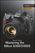 Mastering the Nikon D300/D300S