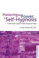 Mastering the Power of Self-Hypnosis: A Practical Guide to Self Empowerment - second edition