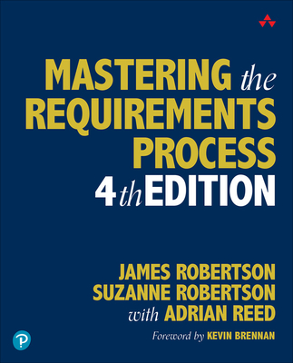 Mastering the Requirements Process - Robertson, James, and Robertson, Suzanne, and Reed, Adrian