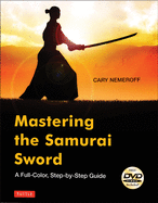 Mastering the Samurai Sword: A Full-Color, Step-By-Step Guide [Dvd Included]