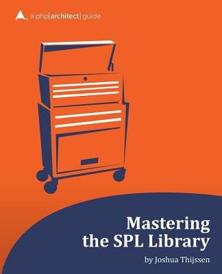 Mastering the SPL Library: a php[architect] guide - Tucker Long, Beth (Editor), and Bruce, Kevin, and White, Eli (Editor)