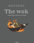 Mastering the Wok: Essential Recipes and Proven Techniques