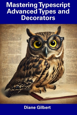 Mastering Typescript Advanced Types and Decorators - Gilbert, Diane