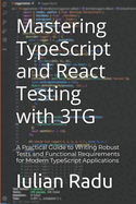Mastering TypeScript and React Testing with 3TG: A Practical Guide to Writing Robust Tests and Functional Requirements for Modern TypeScript Applications