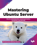 Mastering Ubuntu Server: Ubuntu administration, cloud automation, containers, and security (English Edition)