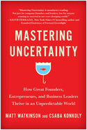 Mastering Uncertainty: How Great Founders, Entrepreneurs, and Business Leaders Thrive in an Unpredictable World