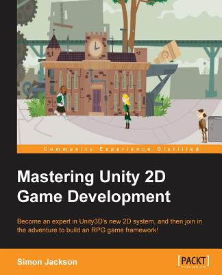 Mastering Unity 2D Game Development - Jackson, Simon