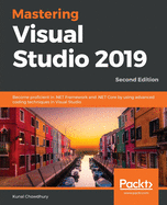 Mastering Visual Studio 2019: Become proficient in .NET Framework and .NET Core by using advanced coding techniques in Visual Studio, 2nd Edition