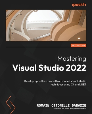 Mastering Visual Studio 2022: Develop apps like a pro with advanced Visual Studio techniques using C# and .NET - Dabadie, Romain Ottonelli, and Callan, Dave (Foreword by)