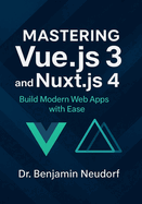 Mastering Vue.js 3 and Nuxt.js 4: Build Modern Web Apps with Ease