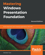 Mastering Windows Presentation Foundation: Build responsive UIs for desktop applications with WPF