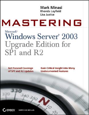 Mastering Windows Server 2003: Upgrade Edition for SP1 and R2 - Minasi, Mark, and Layfield, Rhonda, and Justice, Lisa