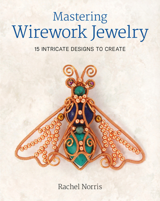 Mastering Wirework Jewelry: 15 Intricate Designs to Create - Norris, Rachel