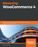 Mastering WooCommerce 4: Build complete e-commerce websites with WordPress and WooCommerce from scratch