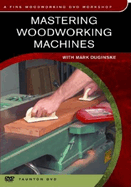 Mastering Woodworking Machines: With Mark Duginske