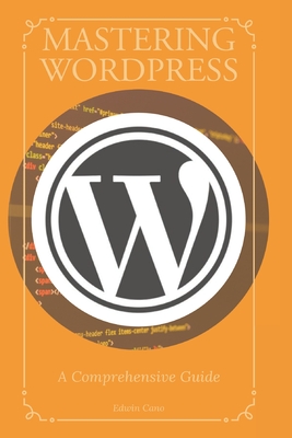 Mastering WordPress: A Comprehensive Guide - Cano, Edwin