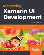 Mastering Xamarin UI Development: Build robust and a maintainable cross-platform mobile UI with Xamarin and C# 7