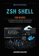 Mastering Zsh Shell for DevOPs: A Complete Guide to Modern Command-Line Productivity, Customization and Scripting