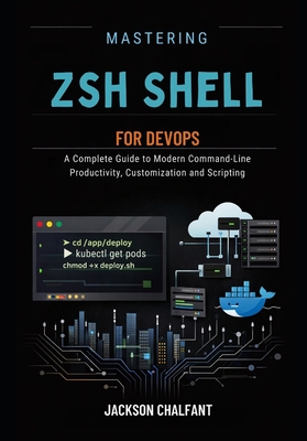 Mastering Zsh Shell for DevOPs: A Complete Guide to Modern Command-Line Productivity, Customization and Scripting - Chalfant, Jackson