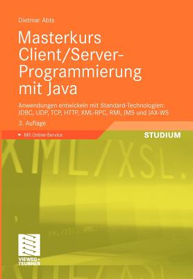 Masterkurs Client/Server-Programmierung Mit Java: Anwendungen Entwickeln Mit Standard-Technologien: JDBC, Udp, TCP, HTTP, XML-RPC, RMI, Jms Und Jax-Ws - Abts, Dietmar