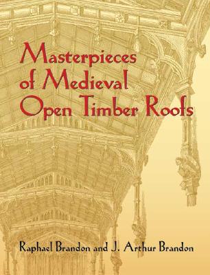 Masterpieces of Medieval Open Timber Roofs - Brandon, Raphael, and Brandon, J Arthur