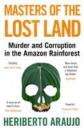 Masters of the Lost Land: Murder and Corruption in the Amazon Rainforest