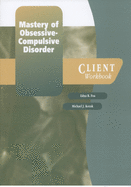 Mastery of Obsessive-Compulsive Disorder: A Cognitive-Behavioral Approach Client Workbook