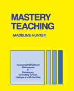 Mastery Teaching: Increasing Instructional Effectiveness in Elementary and Secondary Schools, Colleges, and Universities