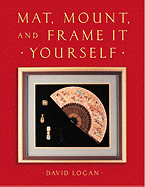 Mat, Mount and Frame It Yourself - Logan, David, and Logan, M David