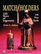 Match Holders 100 Years of Ingenuity: With Price Guide