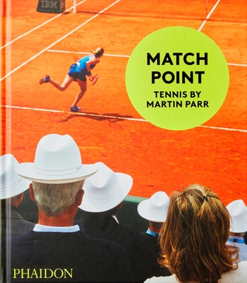 Match Point: Tennis - Parr, Martin (Photographer), and Jaskot-Gill, Sabina (Introduction by), and Lavazza, Francesca (Contributions by)