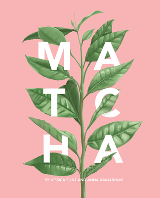Matcha: A Lifestyle Guide - Flint, Jessica, and Kavaliunas, Anna