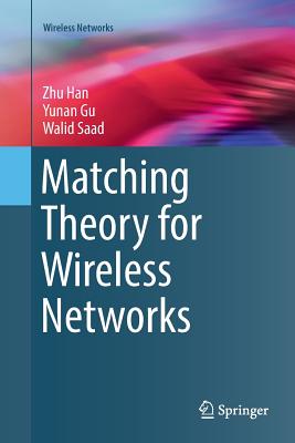 Matching Theory for Wireless Networks - Han, Zhu, and Gu, Yunan, and Saad, Walid