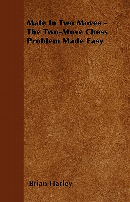 Mate In Two Moves - The Two-Move Chess Problem Made Easy - Harley, Brian